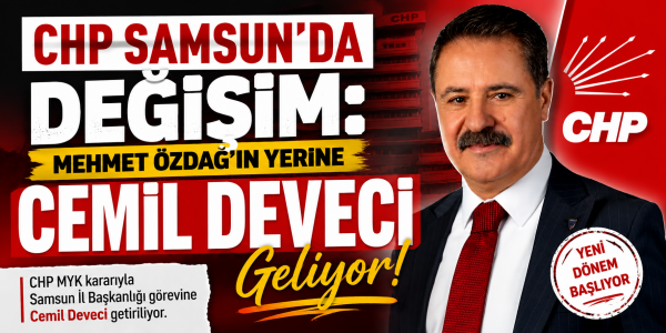 CHP Samsun'da Değişim: Mehmet Özdağ'ın Yerine Cemil Deveci Geliyor
